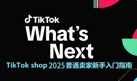 mp25246期-TikTok shop 2025普通卖家新手入门指南，助新手快速掌握从0到1的跨境电商运营逻辑