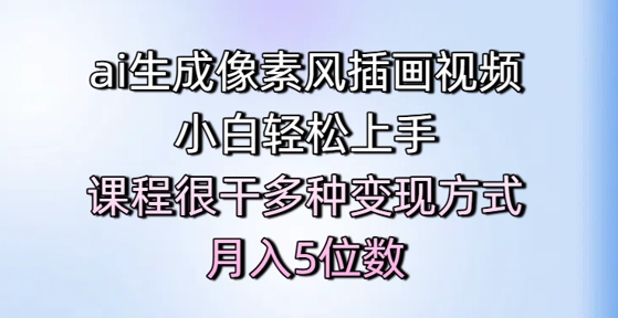 mp25248期-ai生成像素风插画视频，小白轻松上手，课程很干多种变现方式，月入5位数
