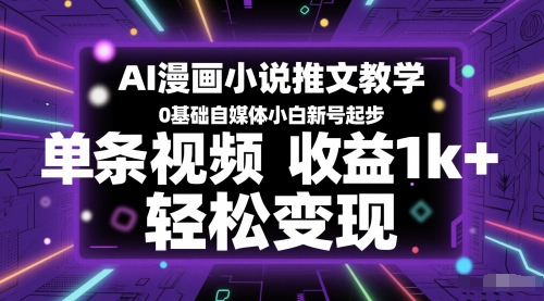 mp25250期-AI漫画小说推文教学，0基础自媒体小白新号起步，单条视频收益1k+，轻松变现