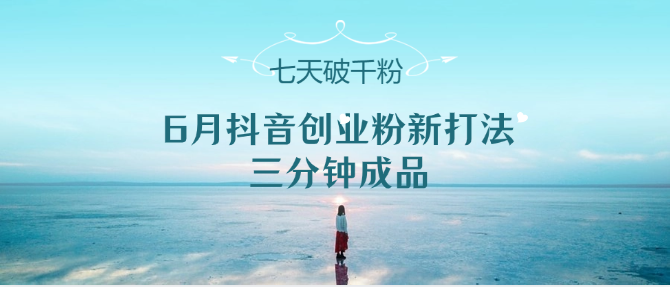 fy14334期-6月抖音创业粉新打法，三分钟成品，七天破千粉