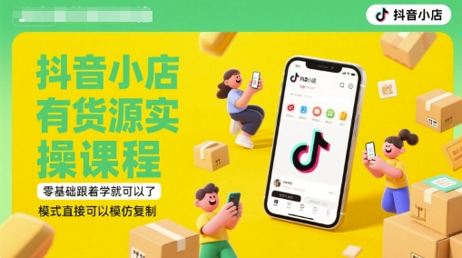 mp25549期-抖音小店有货源实操课程，零基础跟着学就可以了，模式直接可以模仿复制(更新6月)
