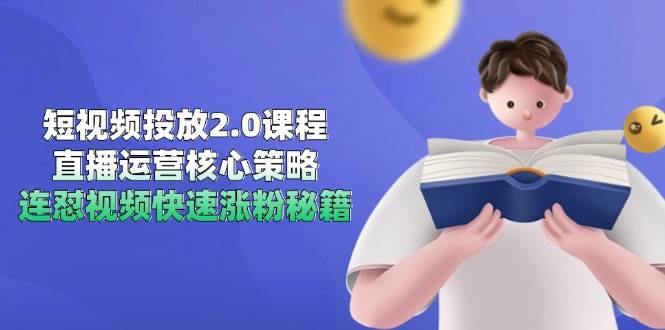 fy14426期-短视频投放2.0课程，直播运营核心策略，连怼视频快速涨粉秘籍