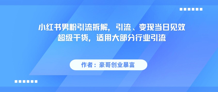 fy14520期-小红书男粉引流，超级干货，引流变现当日见效