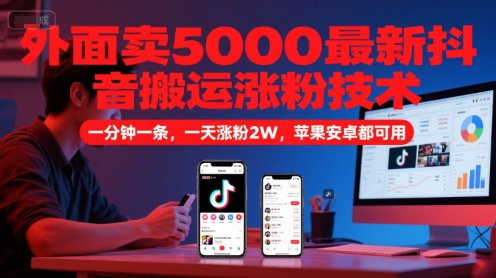 mp25928期-外面卖5000最新抖音搬运涨粉技术，新玩法，一分钟一条，一天涨粉2W，苹果安卓都可用