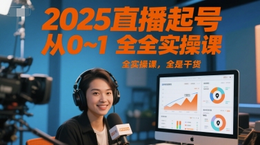mp26029期-2025直播起号从0~1全实操课，全是干货
