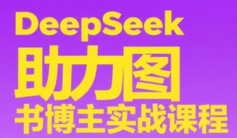 mp26040期-DeepSeek助力图书博主实战课，从0到1搭建账号、爆款选品逻辑、多维度内容制作技巧