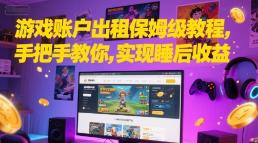 mp26045期-游戏账户出租保姆级教程，手把手教你，实现睡后收益