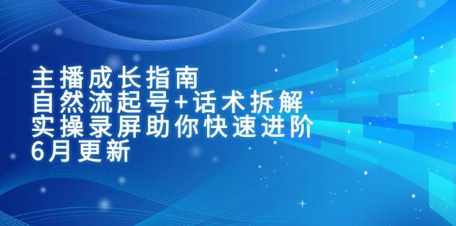 fy14612期-主播成长指南：自然流起号+话术拆解，实操录屏助你快速进阶（6月更新）