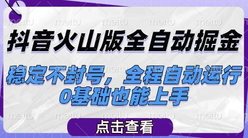 mp26181期-抖音火山版全自动掘金，稳定不封号，全程自动运行，可批量放大操作，0基础也能上手
