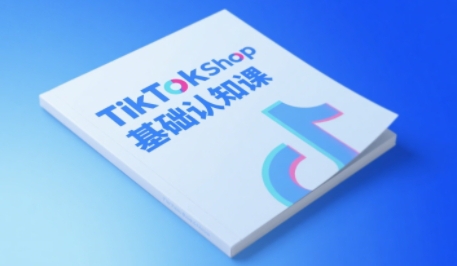 mp26184期-TikTok小店基础认知课，助力学员从 0 到 1 掌握 TikTok 电商运营全链路认知
