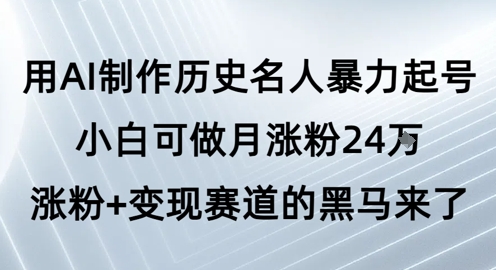 mp26230期-用AI制作历史名人暴力起号，小白可做月涨粉24W涨粉+变现赛道的黑马来了