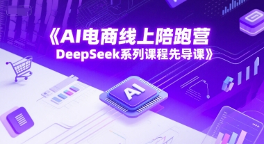 mp26361期-AI电商线上陪跑营，DeepSeek系列课程先导课
