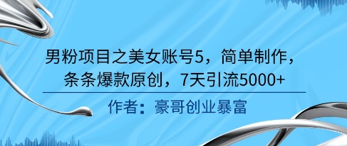 mp26365期-男粉项目之美女账号5，简单制作，条条爆款原创，7天引流5000+