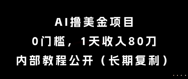 mp26370期-AI撸美金项目，0门槛，1天收入80刀，内部教程公开（长期复利）