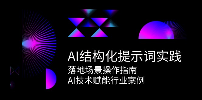 fy14694期-AI结构化提示词实践，落地场景操作指南，AI技术赋能行业案例