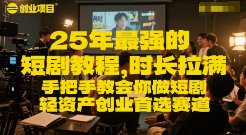 mp26648期-25年最强的短剧项目教程，时长拉满，手把手教会你做短剧，轻资产创业首选赛道