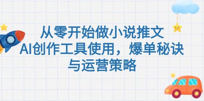 fy14807期-从零开始做小说推文，AI创作工具使用，爆单秘诀与运营策略