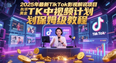 mp26860期-2025年最新TikTok影视解说项目，新手也能挣美金，TK中视频计划保姆级教程