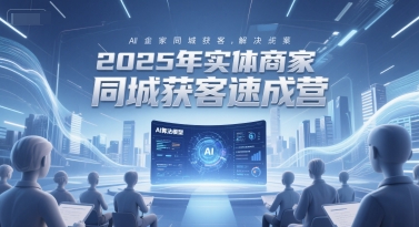 mp26866期-2025年实体商家同城获客速成营，同城企业AI获客全域解决方案