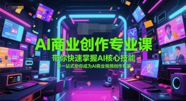 mp26871期-AI商业创作专业课，带你快速掌握AI核心技能，并一站式助你成为AI商业视频创作专家