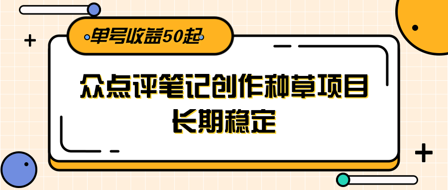 fy14901期-大众点评笔记创作种草项目，长期稳定， 单号收益50起