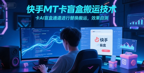mp27118期-快手MT卡盲盒搬运技术，卡AI盲盒通道进行替换搬运，效果自测