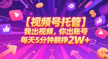 mp27356期-【视频号托管 】我出视频，你出账号，每天5分钟发布，最高躺挣2W+