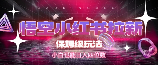 mp27520期-悟空小红书拉新，保姆级玩法，小白也能日入四位数