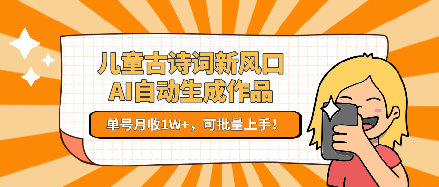 fy15037期-儿童古诗词新风口！AI自动生成作品，单号月收1W+，可批量上手！