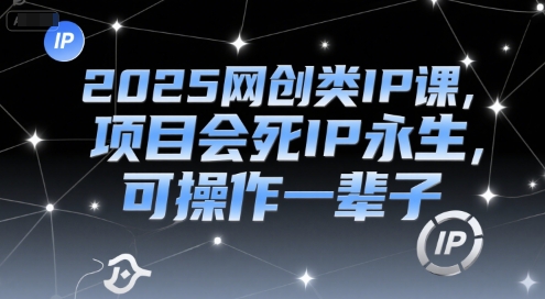 mp27660期-2025网创类IP课，项目会死IP永生，可操作一辈子