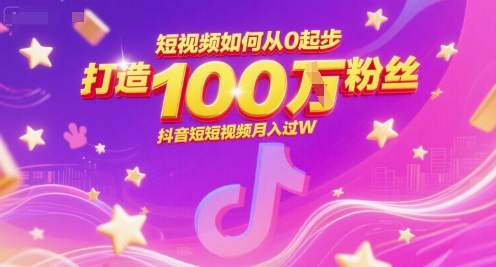 mp27670期-短视频如何从0起步，打造100W粉丝抖音短视频月入过W