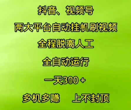 mp27761期-抖音视频号两大平台自动运行，全程脱离人工，自动获取收益，一天3张+，多机多挣，上不封顶