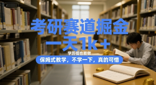 mp28114期-考研赛道掘金，一天1k+，学历低也能做，保姆式教学，不学一下，真的可惜