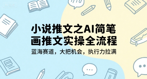 mp28219期-小说推文之AI简笔画推文实操全流程，蓝海赛道，大把机会，执行力拉满