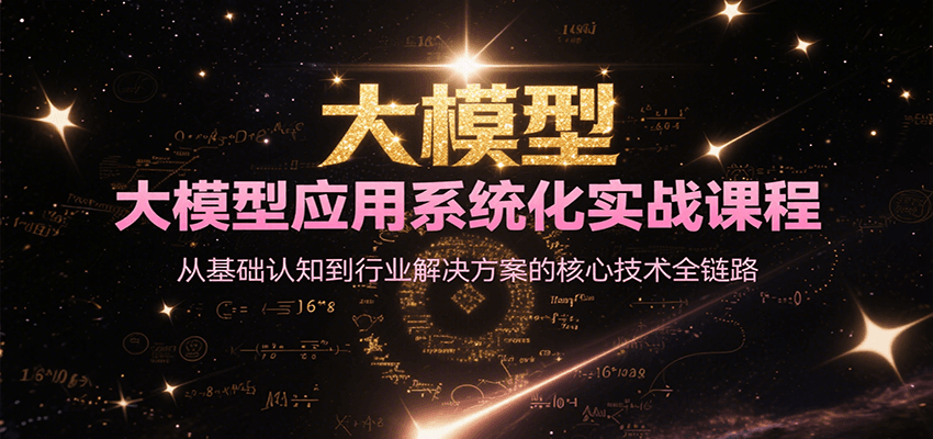 fy15274期-大模型应用系统化实战课程，从基础认知到行业解决方案的核心技术全链路