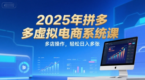 mp28454期-2025年拼多多虚拟电商系统课，多店操作，轻松日入多张