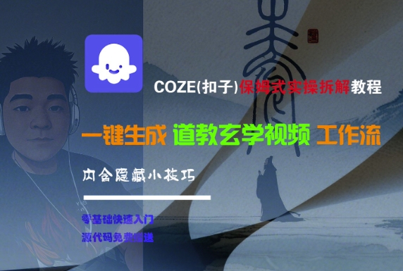 mp28556期-COZE(扣子)保姆式实操拆解教程，一键生成道教玄学视频工作流，内含隐藏小技巧