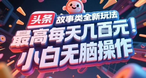 mp28561期-头条故事类全新玩法，最高每天几张，小白无脑操作