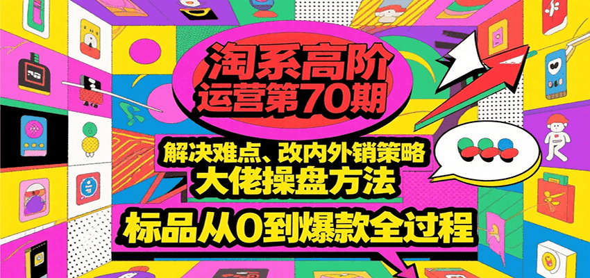 fy15336期-淘系高阶运营第70期，解决难点、改内外销策略，大佬操盘方法，标品从0到爆款全过程
