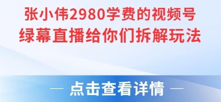 mp28684期-张小伟2980付费额视频号绿幕直播给你们拆解玩法
