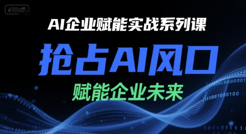 mp28692期-AI企业赋能实战系列课，抢占AI风口，赋能企业未来