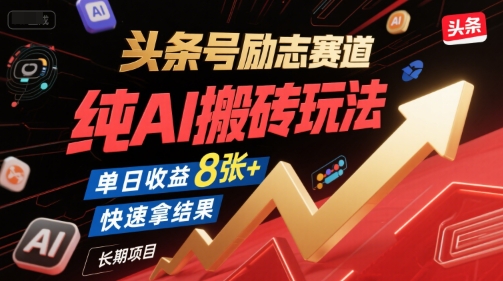 mp28700期-头条号励志赛道，纯AI搬砖玩法，单日收益8张+ ，快速拿结果，长期项目