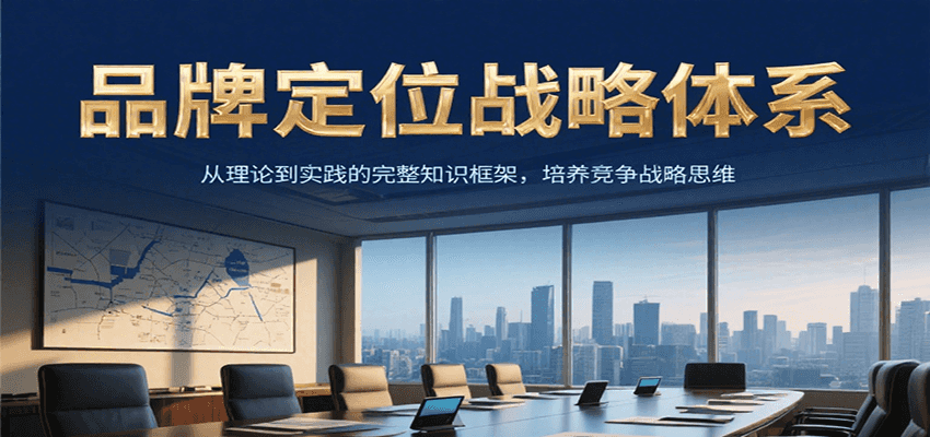 fy15366期-品牌定位战略体系，从理论到实践的完整知识框架，培养产品竞争战略思维