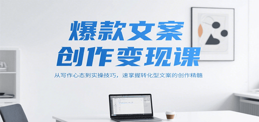 fy15369期-爆款文案创作变现课，从写作心态到实操技巧，速掌握转化型文案的创作精髓