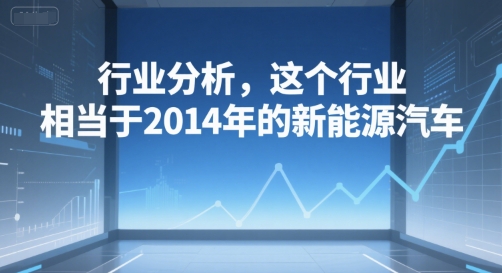 mp28896期-付费文章：行业分析，这个行业，相当于2014年的新能源汽车