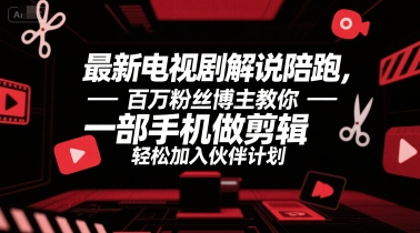 mp28900期-最新电视剧解说陪跑，百万粉丝博主教你一部手机做剪辑，轻松加入伙伴计划