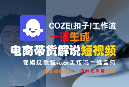 mp29099期-COZE(扣子)工作流一键生成电商带货解说短视频，保姆级教程，0基础快手入门