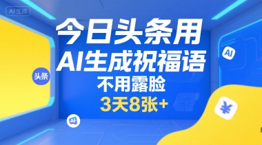 mp29233期-今日头条用AI生成祝福语，不用拍摄，不用露脸，3天8张+