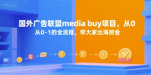 mp29244期-国外广告联盟media buy项目，从0-1的全流程，带大家出海捞金