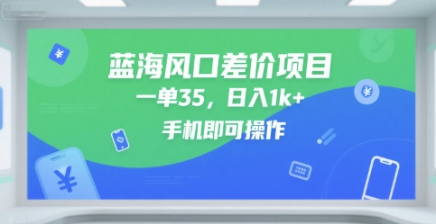 mp29335期-蓝海风口差价项目，一单35，日入1k+，手机即可操作
